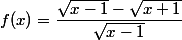 f(x)=\dfrac{\sqrt{x-1}-\sqrt{x+1}}{\sqrt{x-1}}